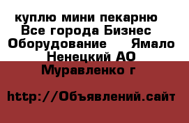 куплю мини-пекарню - Все города Бизнес » Оборудование   . Ямало-Ненецкий АО,Муравленко г.